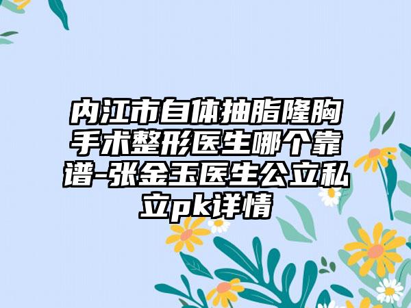 內(nèi)江市自體抽脂隆胸手術(shù)整形醫(yī)生哪個(gè)靠譜-張金玉醫(yī)生公立私立pk詳情