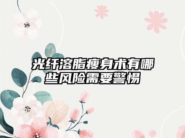 光纖溶脂瘦身術(shù)有哪些風(fēng)險(xiǎn)需要警惕