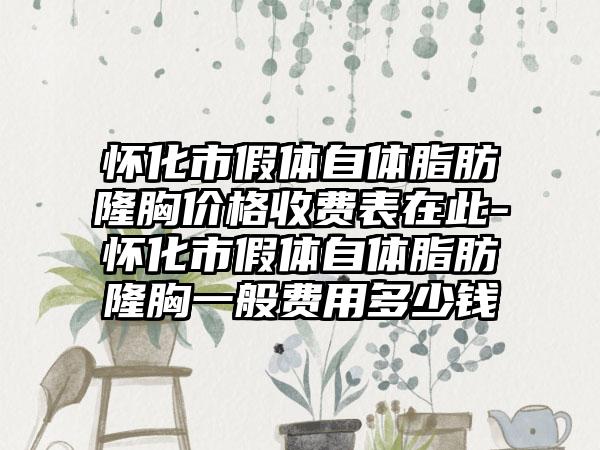 懷化市假體自體脂肪隆胸價格收費表在此-懷化市假體自體脂肪隆胸一般費用多少錢