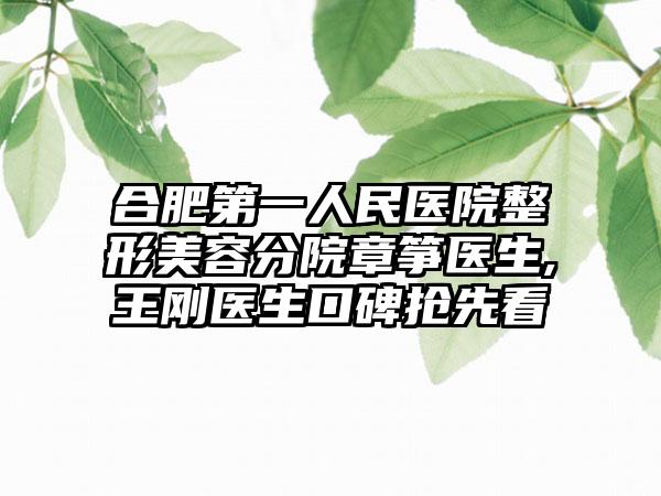 合肥第一人民醫(yī)院整形美容分院章箏醫(yī)生,王剛醫(yī)生口碑搶先看