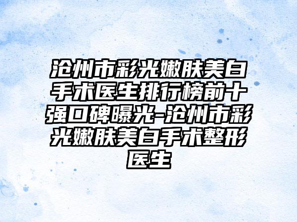滄州市彩光嫩膚美白手術(shù)醫(yī)生排行榜前十強口碑曝光-滄州市彩光嫩膚美白手術(shù)整形醫(yī)生