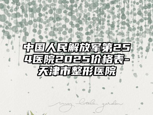 中國人民解放軍第254醫(yī)院2025價格表-天津市整形醫(yī)院