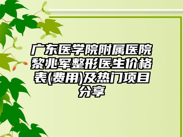 廣東醫(yī)學(xué)院附屬醫(yī)院黎兆軍整形醫(yī)生價(jià)格表(費(fèi)用)及熱門(mén)項(xiàng)目分享